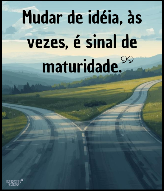 Mudar de idéia, às vezes, é sinal de maturidade. (1)